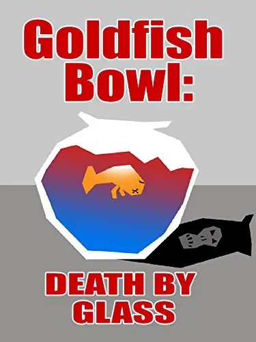 Goldfish Bowl: Death by Glass_peliplat