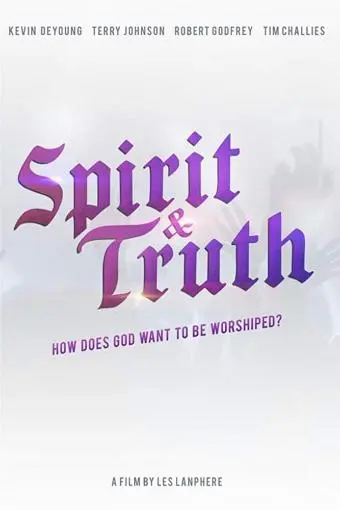Spirit & Truth: A Film About Worship_peliplat