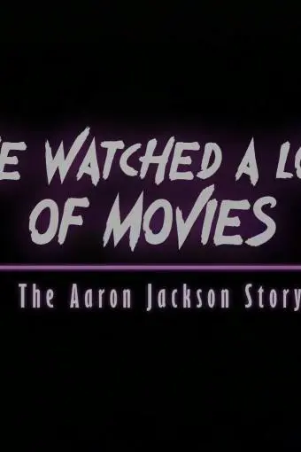 He Watched a Lot of Movies: The Aaron Jackson Story_peliplat