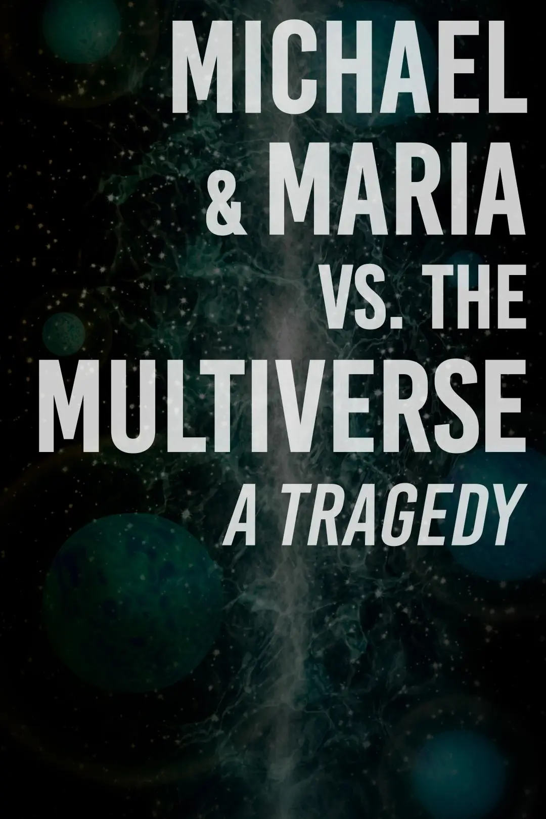 Michael & Maria vs. the Multiverse: a tragedy_peliplat