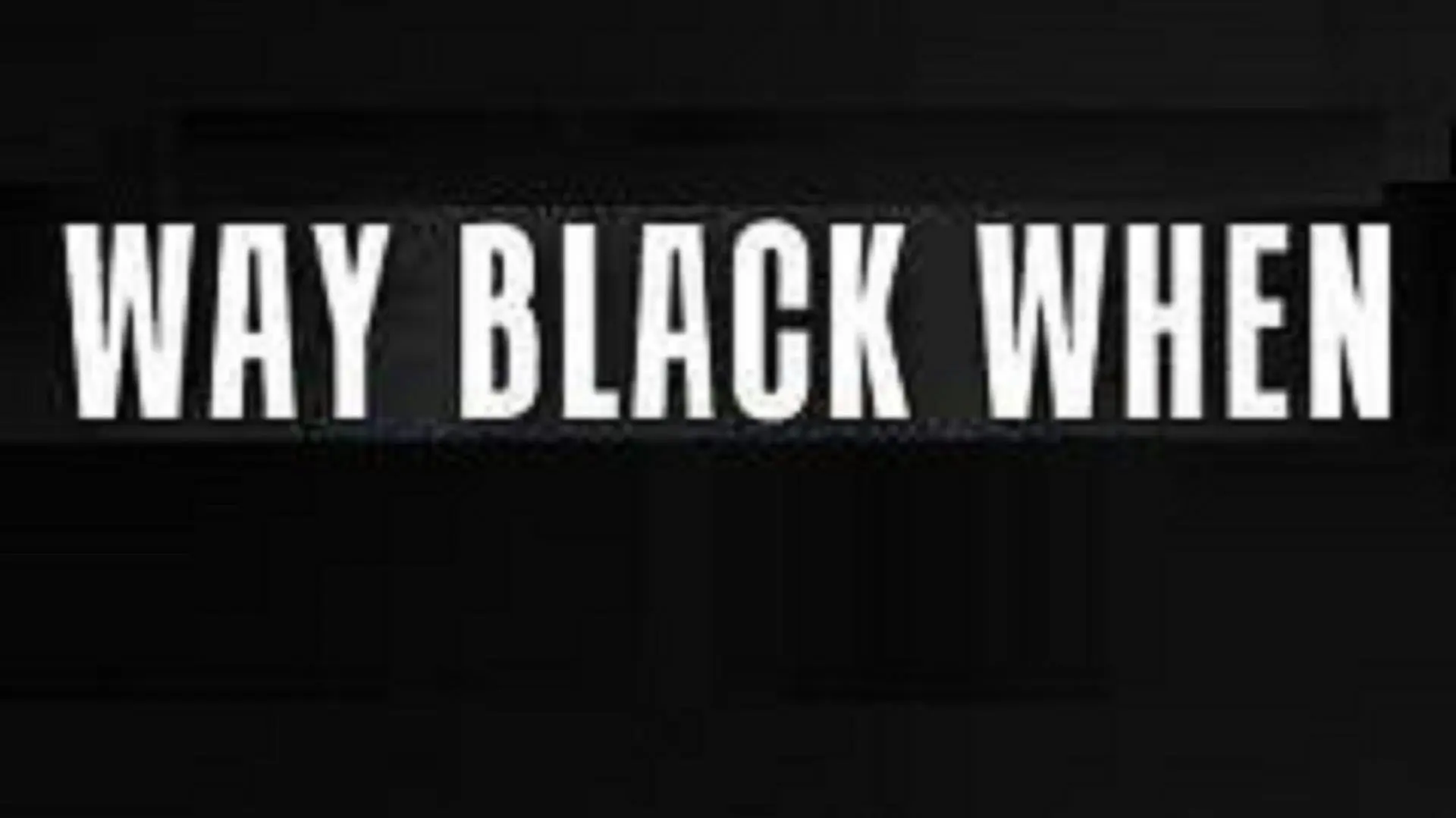 Way Black When_peliplat