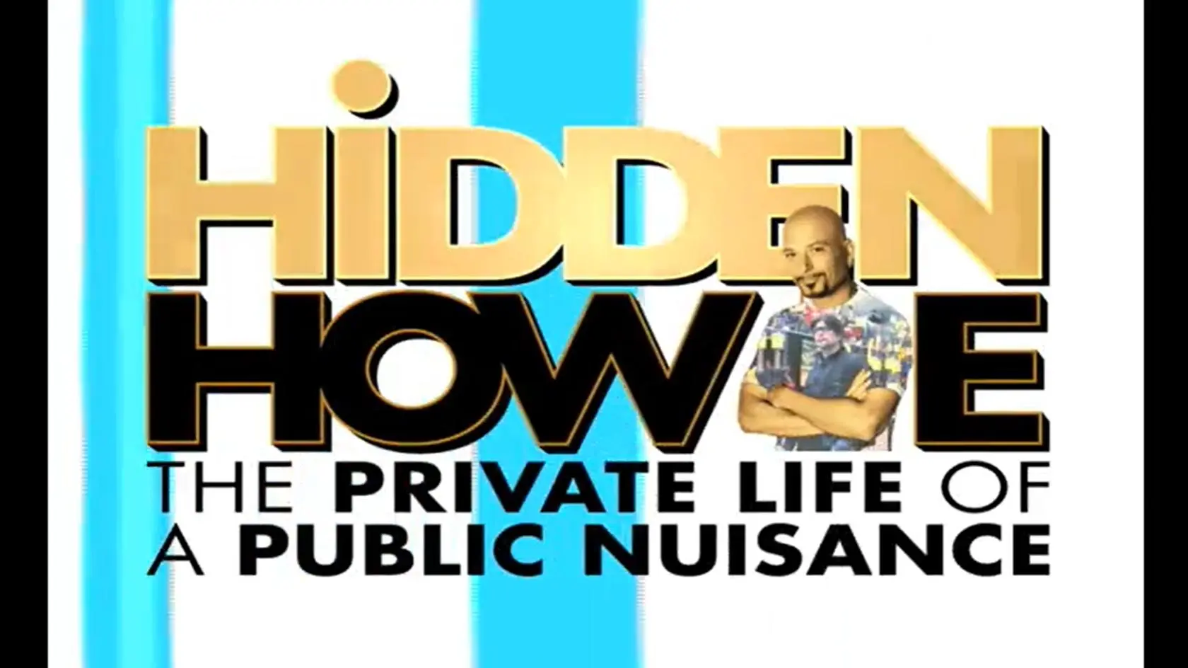 Hidden Howie: The Private Life of a Public Nuisance_peliplat