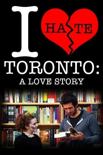 I Hate Toronto: A Love Story_peliplat