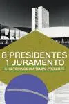 8 Presidentes 1 Juramento: A História de um Tempo Presente_peliplat