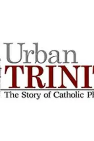 Urban Trinity: The Story of Catholic Philadelphia_peliplat