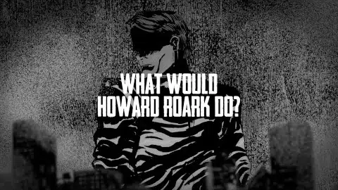 What Would Howard Roark Do?