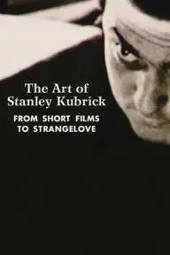 The Art of Stanley Kubrick: From Short Films to Strangelove_peliplat