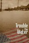 Trouble the Water_peliplat