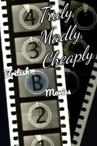 Truly, Madly, Cheaply!: British B Movies_peliplat