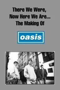 There We Were, Now Here We Are... The Making of Oasis_peliplat