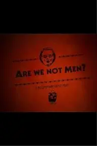 Are We Not Men?_peliplat