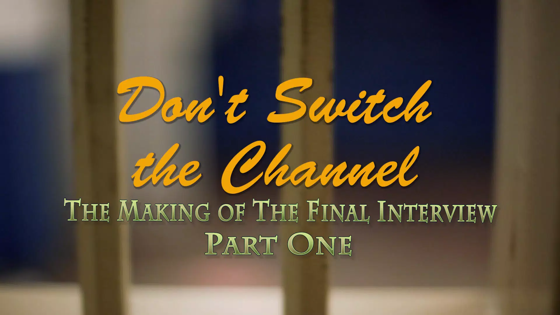 Don't Switch The Channel: The Making of The Final Interview - Part One